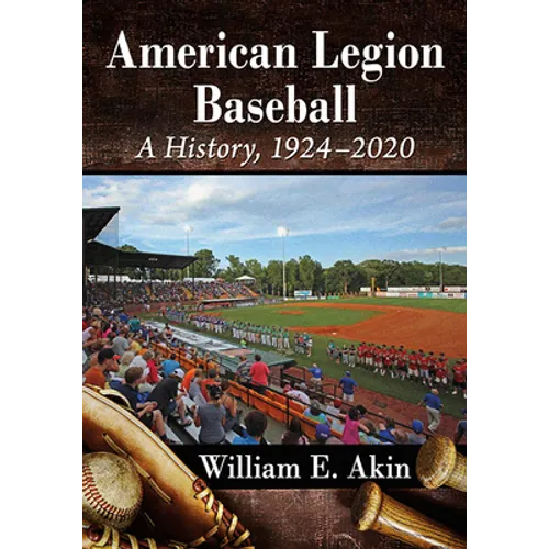 American Legion Baseball: A History, 1924-2020 - Paperback