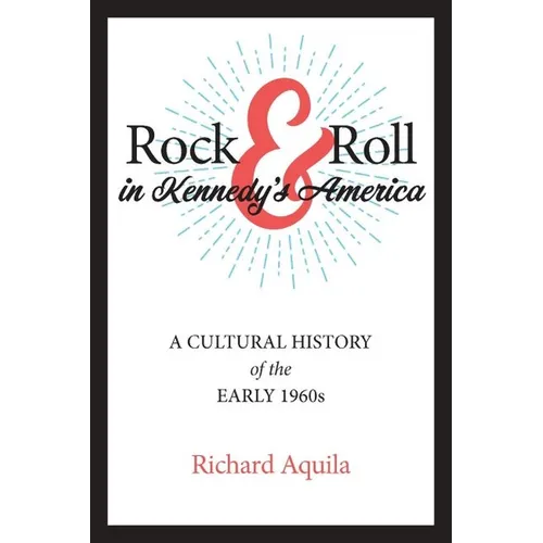 Rock & Roll in Kennedy's America: A Cultural History of the Early 1960s - Hardcover