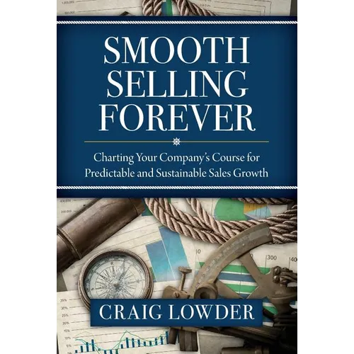 Smooth Selling Forever: Charting Your Company's Course for Predictable and Sustainable Sales Growth - Hardcover