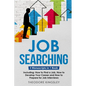 Job Searching: 3-in-1 Guide to Master Finding a Job, Job Websites, Job Search Apps & How to Get Your Dream Job - Paperback