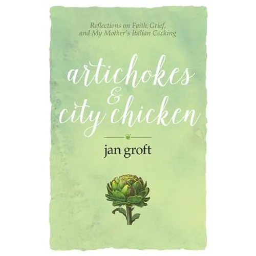 Artichokes & City Chicken: Reflections on Faith, Grief, and My Mother's Italian Cooking - Paperback
