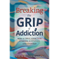 Breaking the Grip of Addiction: How is Drug Addiction Started, Sustained, and Stopped? - Paperback