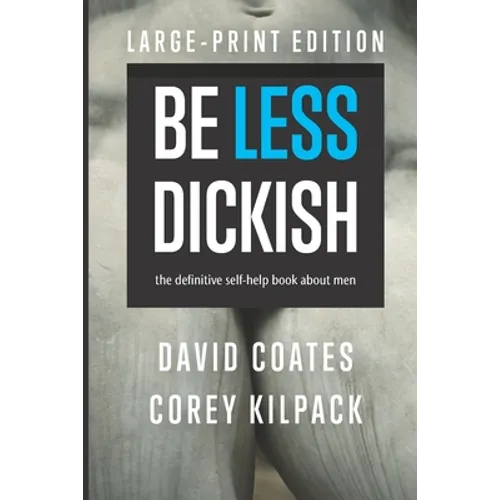 Be Less Dickish: The Definitive Self-help Book About Men - Paperback
