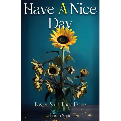 Have A Nice Day: Easier Said Than Done - Paperback