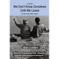 We Don't Know Ourselves Until We Leave: Do you know what I mean? - Paperback