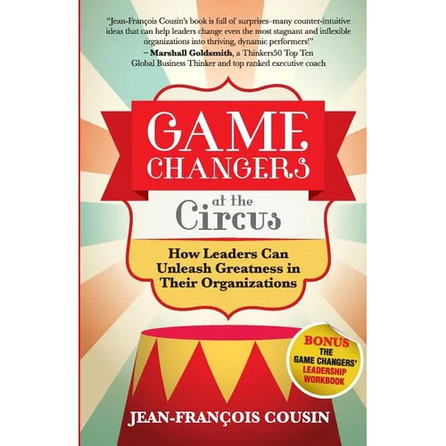 Game Changers at the Circus: How Leaders Can Unleash Greatness in Their Organizations - Paperback