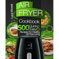 Air Fryer Cookbook: 500 Quick & Easy Recipes for Healthy Oil Free Living - Paperback