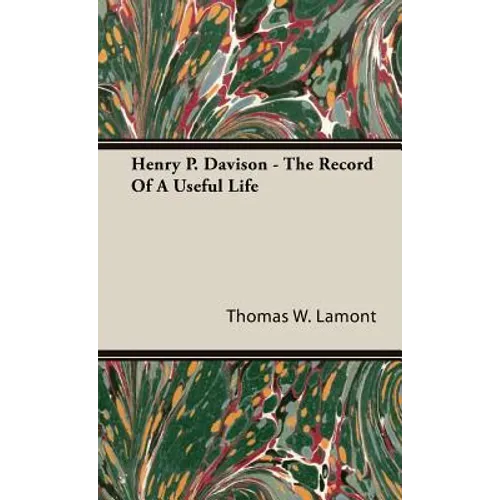 Henry P. Davison - The Record Of A Useful Life - Hardcover