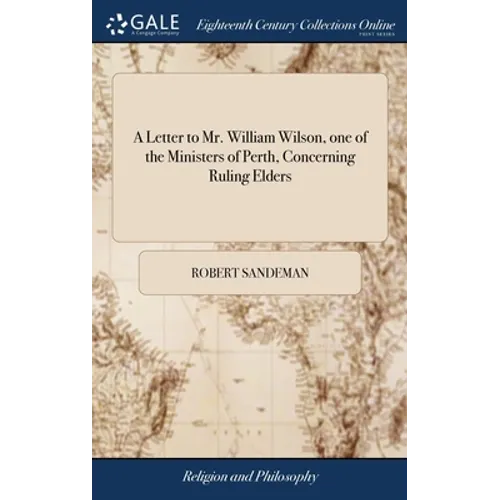 A Letter to Mr. William Wilson, one of the Ministers of Perth, Concerning Ruling Elders - Hardcover