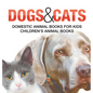 Dogs and Cats: Domestic Animal Books for Kids Children's Animal Books - Hardcover