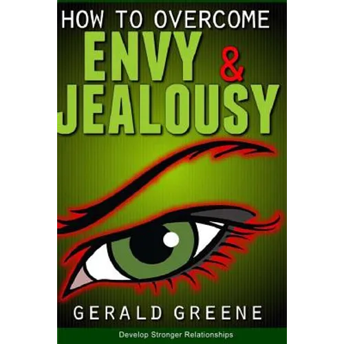 How to Overcome Envy and Jealousy: Develop Stronger Relationships - Paperback