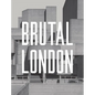Brutal London: A Photographic Exploration of Post-War London - Hardcover