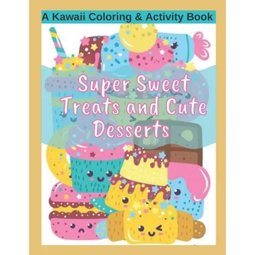 Super Sweet Treats and Cute Desserts A Kawaii Coloring and Activity Book: Coloring, Drawing, Word Search, Dot to Dot Activities - fun for all ages! - Paperback