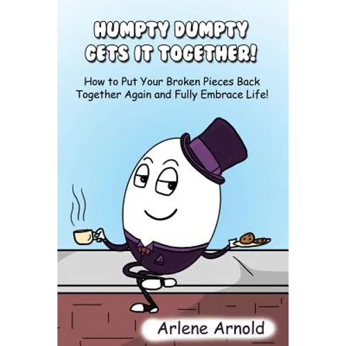 Humpy Dumpty Gets It Together: How to Put Your Broken Pieces Back Together Again and Fully Embrace Life - Paperback