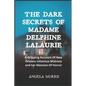 The Dark Secrets of Madame Delphine Lalaurie: A Gripping Account Of New Orleans Infamous Mistress and her Mansion Of Horror - Paperback