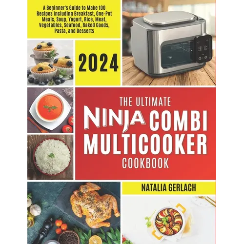 The Ultimate Ninja Combi Multicooker Cookbook: Beginners Guide To Make 100 Types Of Recipes At Home Including Breakfast, One Pot Meals, Soup, Yogurt, - Paperback