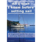 All I wish I knew before setting sail: A beginners guide for short and long distance cruising - Paperback