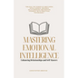 Mastering Emotional Intelligence: Enhancing Relationships and Self-Mastery - Paperback