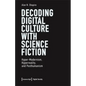 Decoding Digital Culture with Science Fiction: Hyper-Modernism, Hyperreality, and Posthumanism - Paperback
