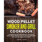 Wood Pellet Smoker and Grill Cookbook: Complete Wood Pellet Grill Cookbook for Smoking and Grilling, Ultimate BBQ Book with Tasty Recipes Including Be - Paperback