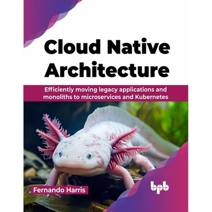 Cloud Native Architecture: Efficiently moving legacy applications and monoliths to microservices and Kubernetes (English Edition) - Paperback