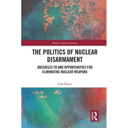 The Politics of Nuclear Disarmament: Obstacles to and Opportunities for Eliminating Nuclear Weapons - Paperback