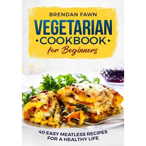 Vegetarian Cookbook for Beginners: 40 Easy Meatless Recipes for a Healthy Life - Paperback
