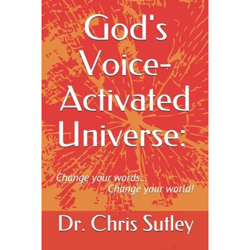 God's Voice-Activated Universe: : Change your words...Change your world! - Paperback