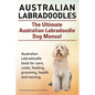 Australian Labradoodles. The Ultimate Australian Labradoodle Dog Manual. Australian Labradoodle book for care, costs, feeding, grooming, health and tr - Paperback