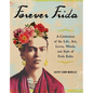 Forever Frida: A Celebration of the Life, Art, Loves, Words, and Style of Frida Kahlo - Hardcover