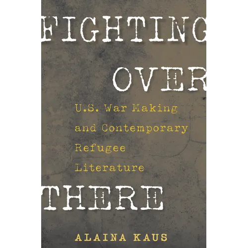 Fighting Over There: U.S. War Making and Contemporary Refugee Literature - Paperback