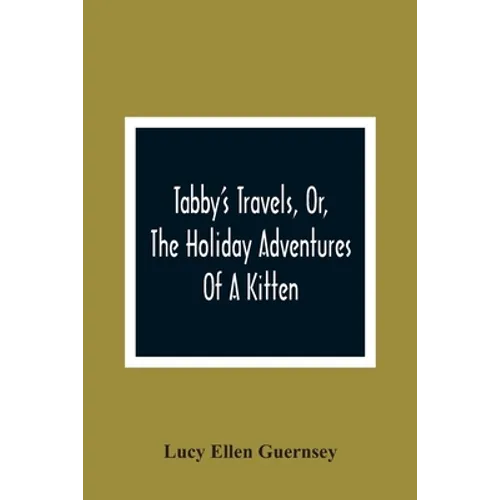 Tabby'S Travels, Or, The Holiday Adventures Of A Kitten: A Christmas And New-Year'S Story - Paperback