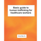 Basic guide to human trafficking for healthcare workers - Paperback