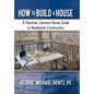 How to Build a House: A Practical, Common-Sense Guide to Residential Construction - Hardcover