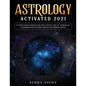 Astrology Activated 2021: Cutting Edge Insight Into the Ancient Art of Astrology (Understanding Zodiac Signs and Horoscopes) - Paperback