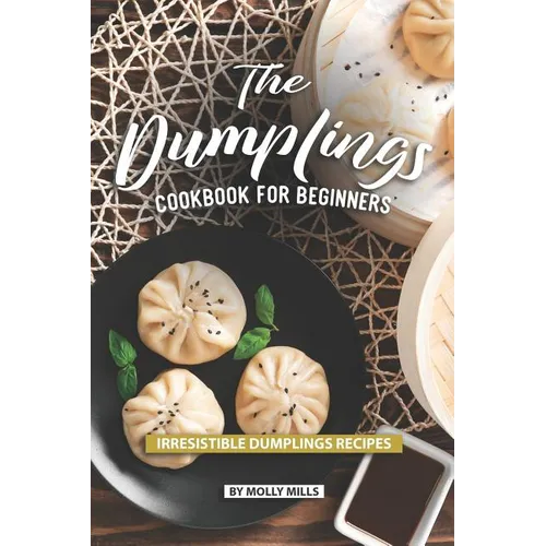The Dumplings Cookbook for Beginners: Irresistible Dumplings Recipes - Paperback