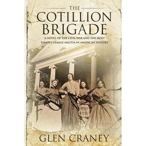 The Cotillion Brigade: A Novel of the Civil War and the Most Famous Female Militia in American History - Paperback