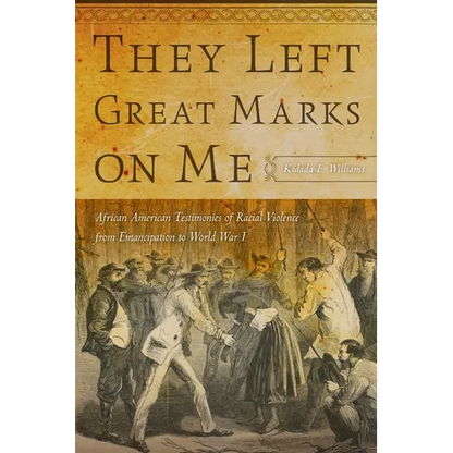 They Left Great Marks on Me: African American Testimonies of Racial Violence from Emancipation to World War I - Paperback