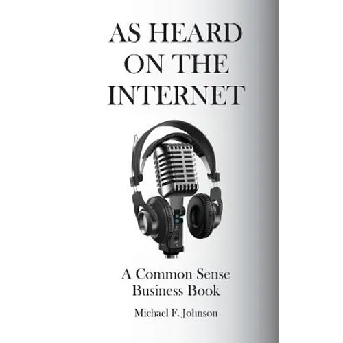 As Heard on The Internet: A Common Sense Business Book - Paperback