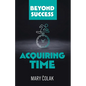Acquiring Time (Book 2 Beyond Success Series) - Paperback