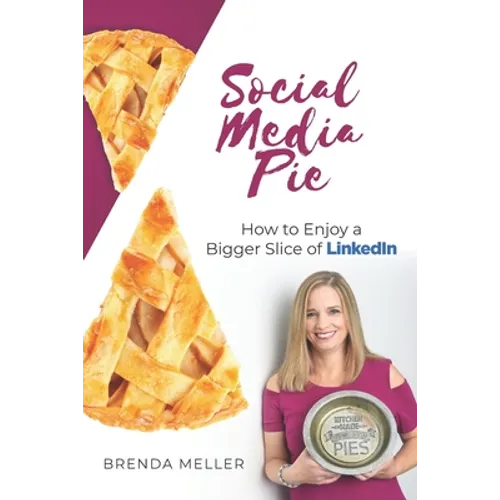 Social Media Pie: How to Enjoy a Bigger Slice of the LinkedIn Pie - Paperback