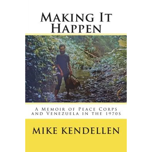 Making It Happen: A Memoir of Peace Corps and Venezuela in the 1970s - Paperback