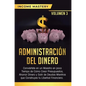 Administración del Dinero: Conviértete en un Maestro en Poco Tiempo de Cómo Crear Presupuestos, Ahorrar Dinero y Salir de Deudas Mientras Que Con - Hardcover