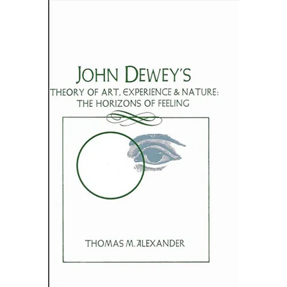 John Dewey's Theory of Art, Experience, and Nature: The Horizons of Feeling - Paperback