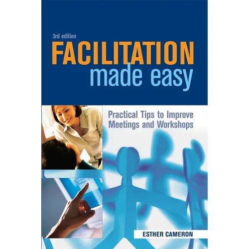 Facilitation Made Easy: Practical Tips to Improve Meetings and Workshops - Paperback