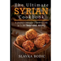 The Ultimate Syrian Cookbook: A Journey Through Syrian Cuisine With 111 Traditional Recipes - Paperback