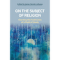 On the Subject of Religion: Charting the Fault Lines of a Field of Study - Hardcover