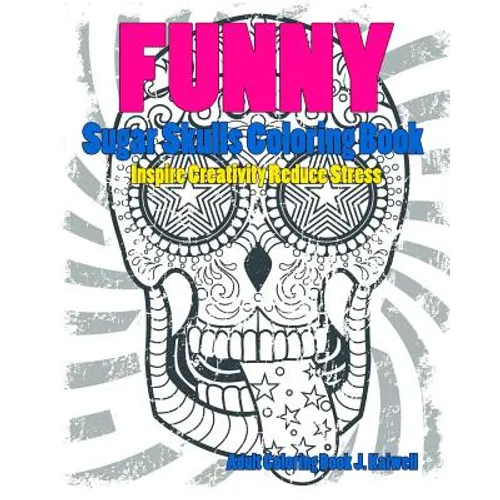 Skulls: Sugar Skull Funny Coloring Book Inspire Creativity Reduce Stress: Flower Art Activity Relax, Creative Coloring Animals - Paperback