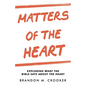 Matters of the Heart: Exploring What the Bible Says About the Heart - Paperback