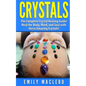 Crystals: The Complete Crystal Healing Guide! Heal the Body, Mind, and Soul with the Power of Crystals! - Paperback
